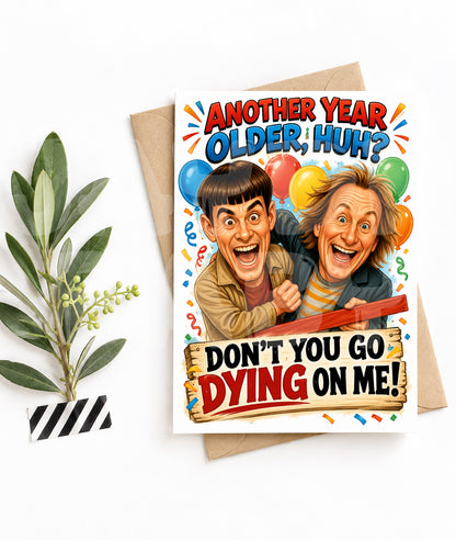 Funny Birthday Card – Dumb Duo Parody – Don’t You Go Dying on Me Greeting