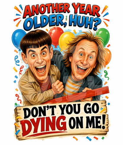 Funny Birthday Card – Dumb Duo Parody – Don’t You Go Dying on Me Greeting
