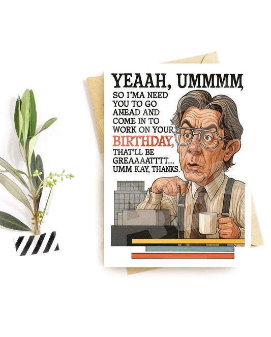 Funny Office Birthday Card – Parody of Annoying Boss – “Yeah Umm I’m Gonna Need You” Work on Your Birthday Humor