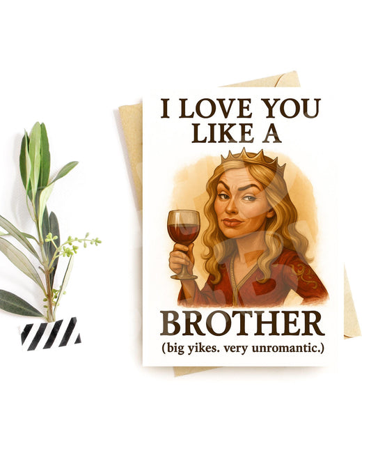 Funny Medieval Birthday Card – “I Love You Like a Brother” Wine Queen Parody – Savage Card for Him or Her