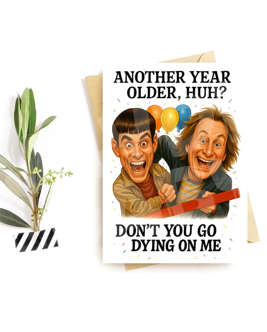 Funny Birthday Card – Dumb Duo Parody – Don’t You Go Dying on Me Greeting