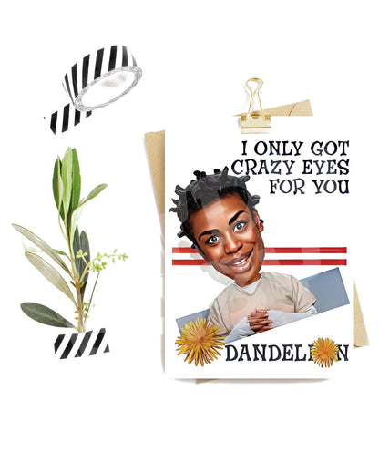 I only got crazy eyes for you Dandelion. - Jaydn Baby