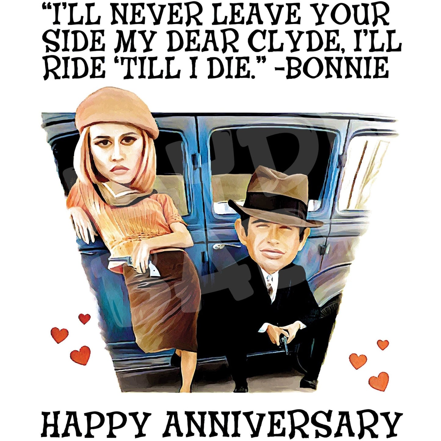 I'll never leave your side my dear Clyde. I'll ride till I die... Bonnie. Happy Anniversary - Jaydn Baby