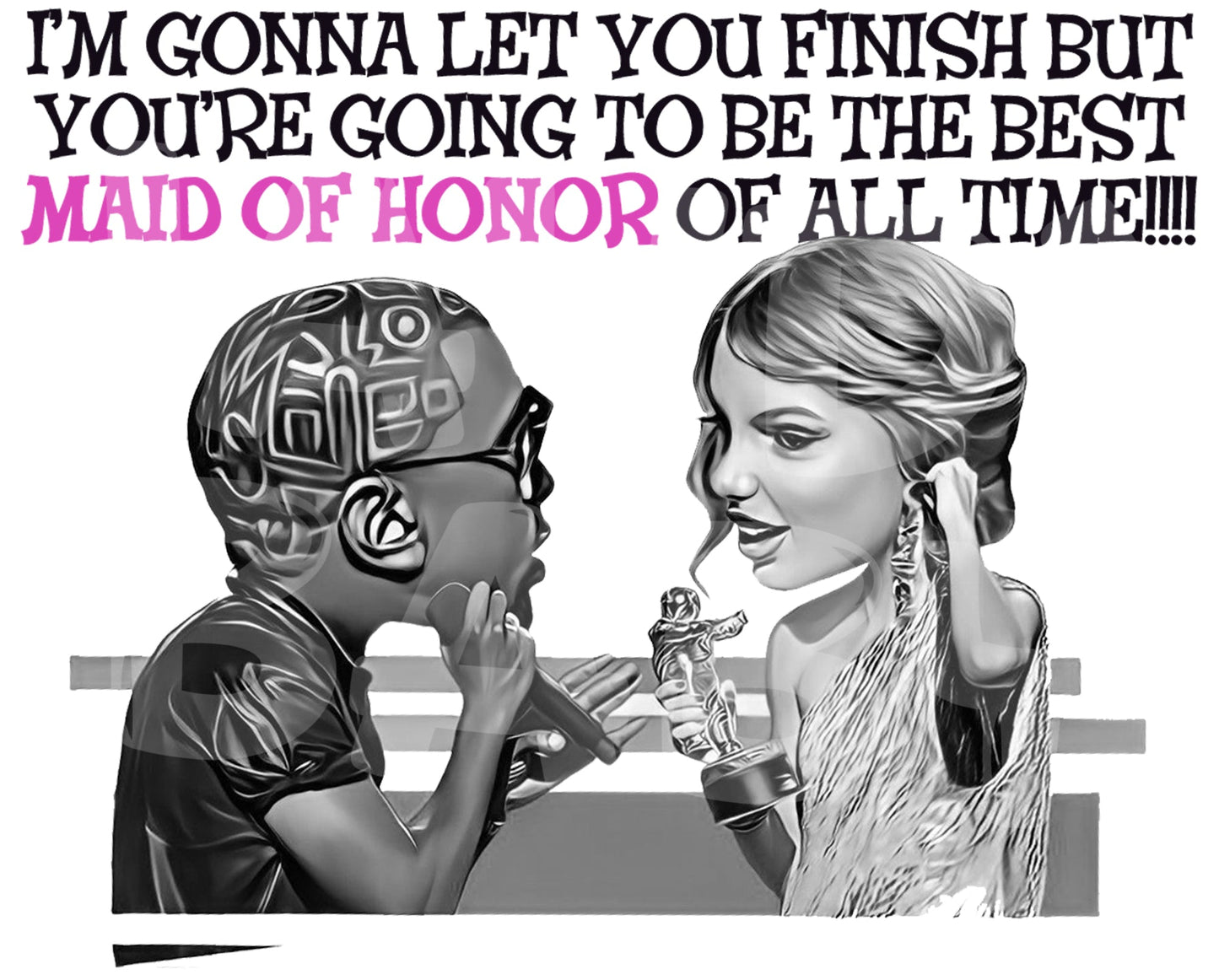 I'm gonna let you finish but you're going to be the best bridesmaid of all time! - Jaydn Baby